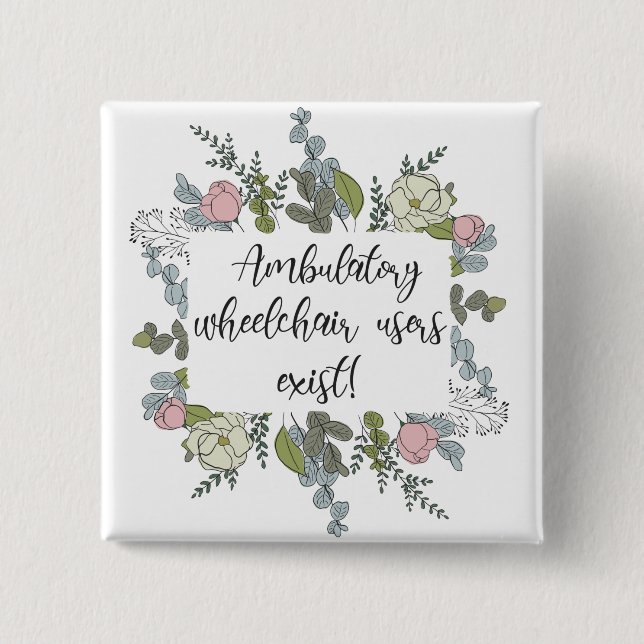 Ambulatory Wheelchair Users Exist 15 Cm Square Badge (Front)