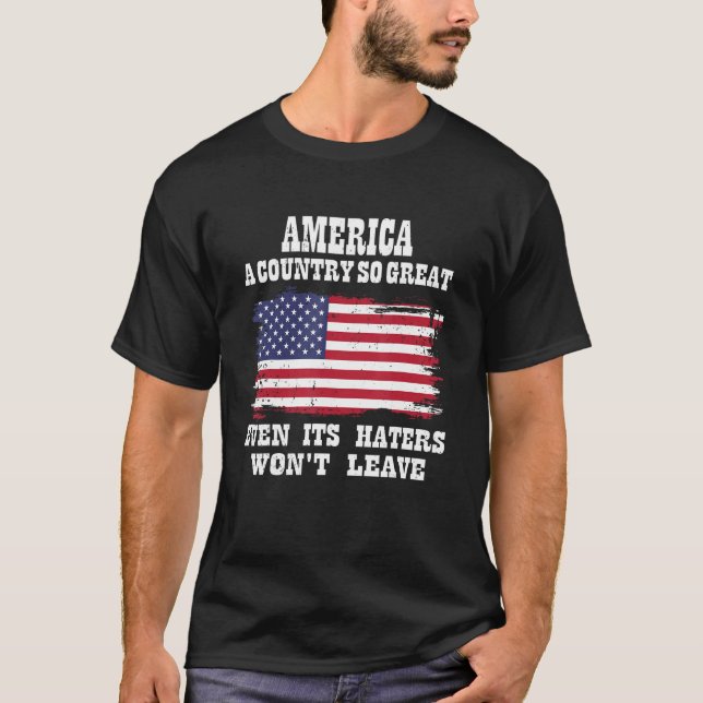 America a country so great even it s Haters won le T-Shirt (Front)