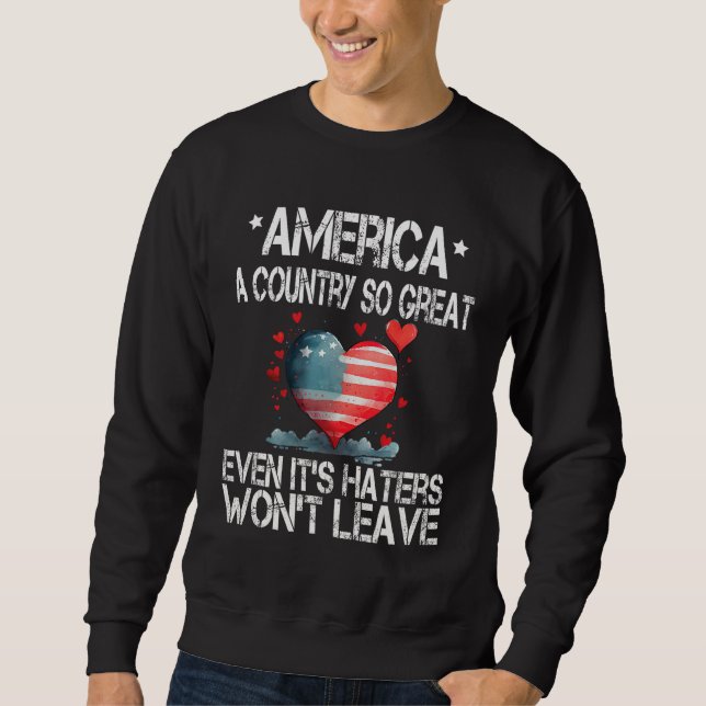 America a country so great even it s Haters won t  Sweatshirt (Front)
