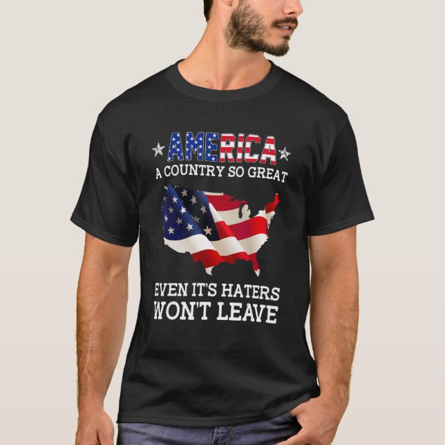 America A Country So Great Even It s Haters Won t  T-Shirt (Front)