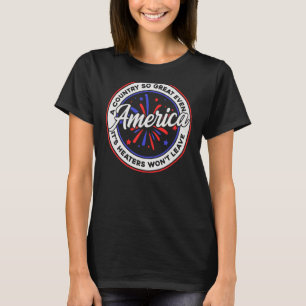 America A Country So Great Even It s Haters Won t T-Shirt
