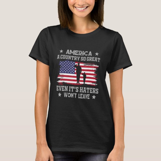 America A Country So Great Even It s Haters Won t  T-Shirt (Front)