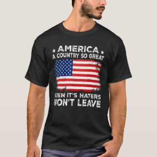 America A Country So Great Even It s Haters Won t T-Shirt