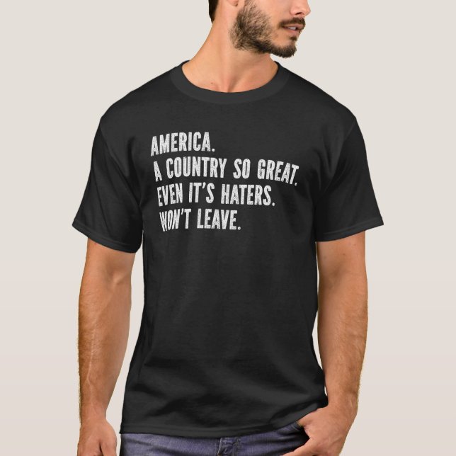 America A Country So Great Even it s Haters Won t  T-Shirt (Front)