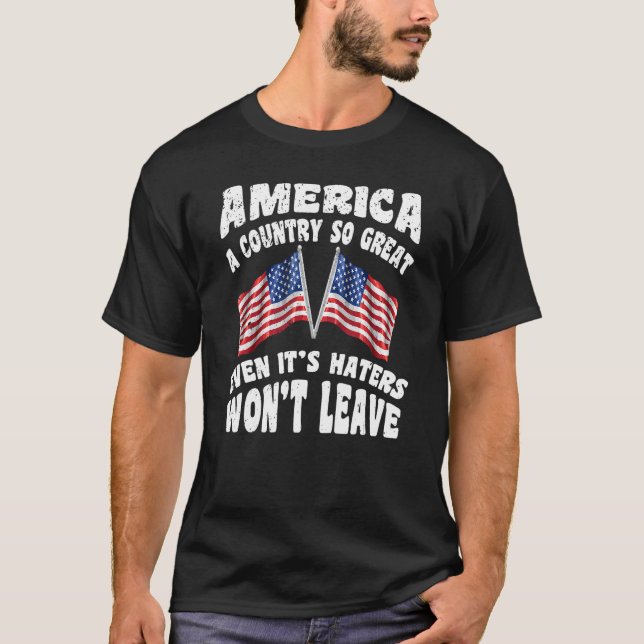 America A Country So Great Even It s Haters Won t  T-Shirt (Front)