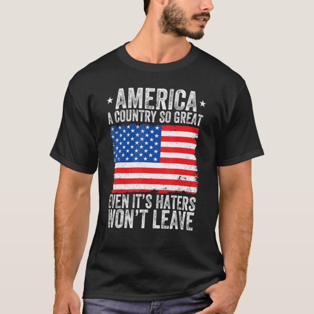 America A Country So Great Even Its Haters Won t L T-Shirt (Front)