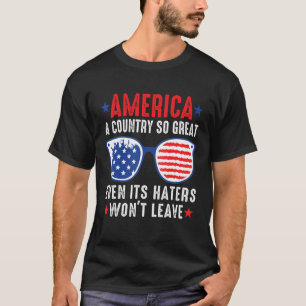 America A Country So Great Even Its Haters Won t L T-Shirt