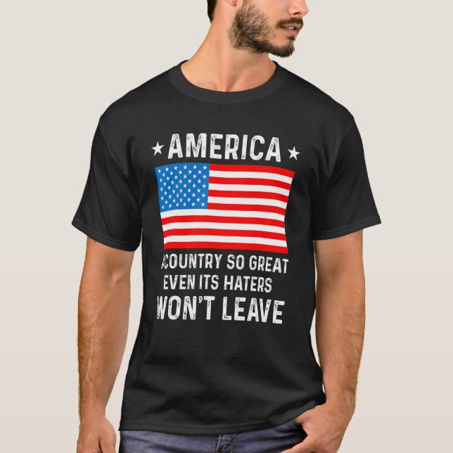 America  A Country So Great Even Its Haters Won t  T-Shirt (Front)