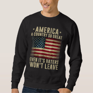 America a country so great even it's Haters won't  Sweatshirt