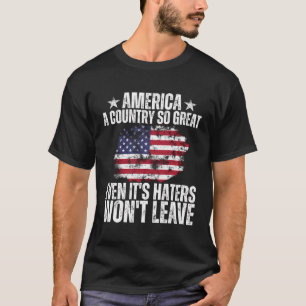America A Country So Great Even It'S Haters Won'T T-Shirt