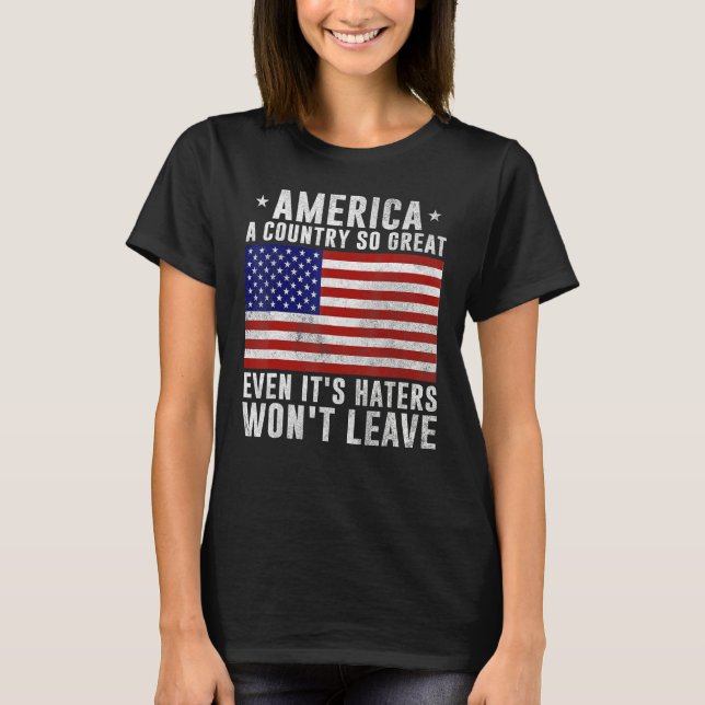 America a country so great even it's Haters won't  T-Shirt (Front)