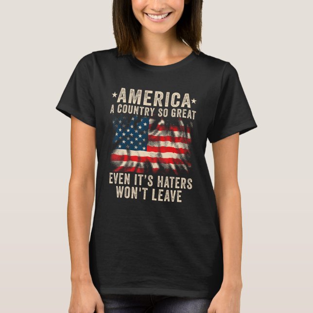 America a country so great even it's Haters won't  T-Shirt (Front)
