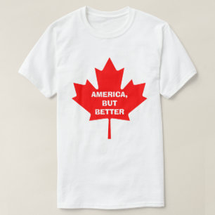 AMERICA, BUT BETTER. CANADA SHIRT