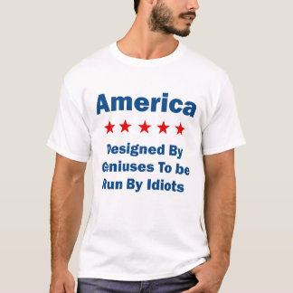 America Designed By Geniuses Run By Idiots T-Shirt