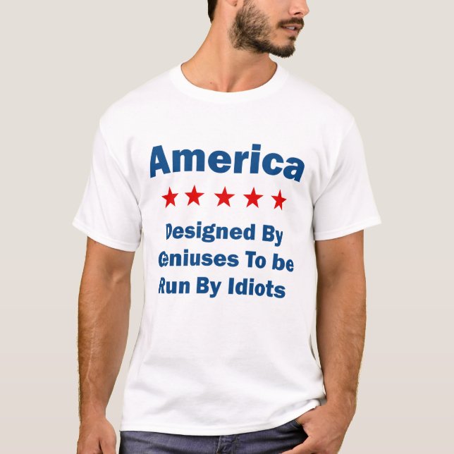 America Designed By Geniuses Run By Idiots T-Shirt (Front)