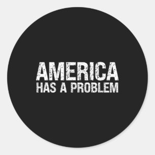 America Has A Problem Classic Round Sticker