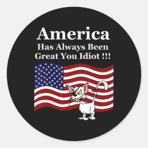 America Has Always Been Great You Idiot Cat Gift F Classic Round Sticker