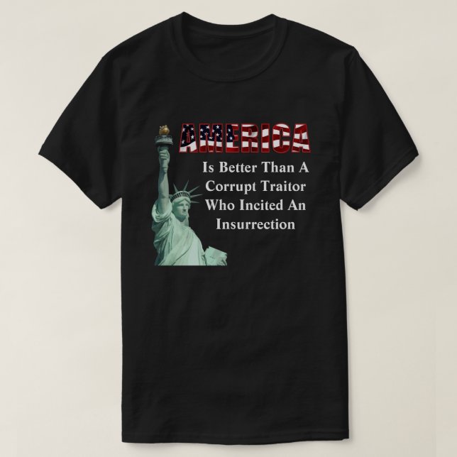 AMERICA Is Better Than A Corrupt Traitor.......... T-Shirt (Design Front)