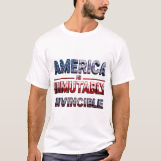 AMERICA IS IMMUTABLY INVINCIBLE T-Shirt