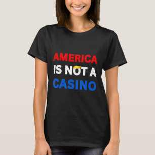 America Is Not A Casino Stop Trump Tariffs Resist  T-Shirt