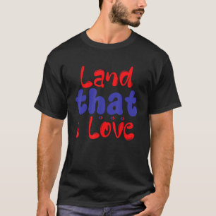 America Land That I Love USA 4th Of July Patriotic T-Shirt