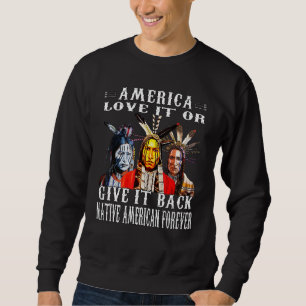 America Love It Or Give It Back Native American Fo Sweatshirt