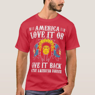America Love It Or Give It Back Native American Fo T-Shirt