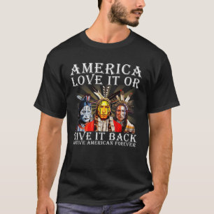 America Love it or give it back Native American Fo T-Shirt
