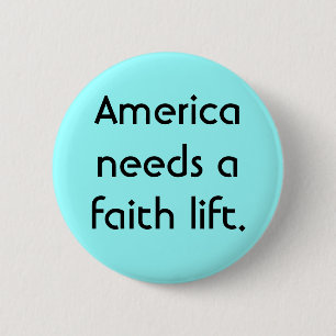 America needs a faith lift. 6 cm round badge