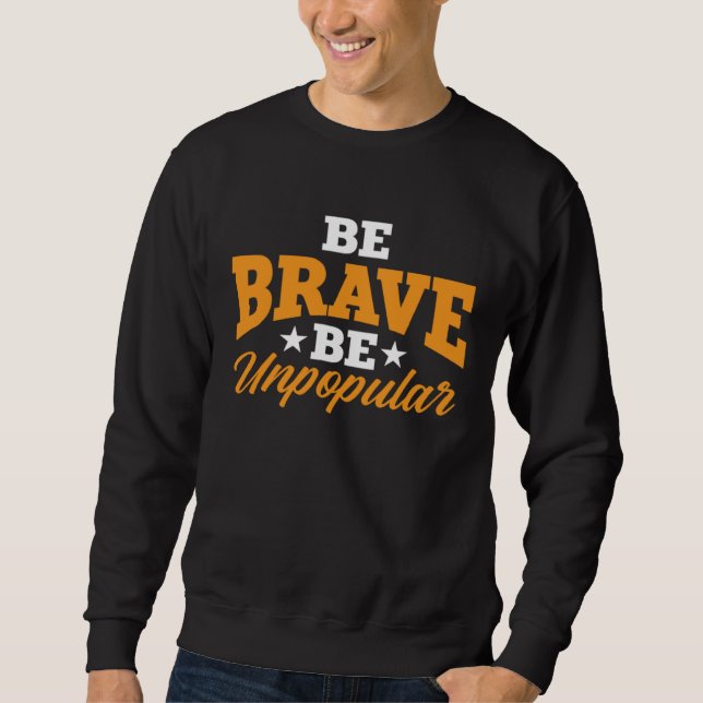 America Patriotic Be Brave Be Unpopular Sweatshirt (Front)