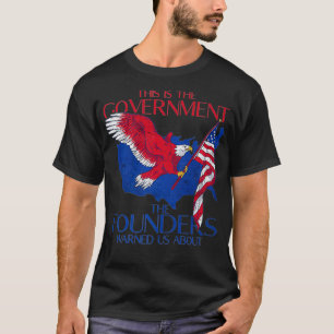 America This Is The Government The Founders Warned T-Shirt