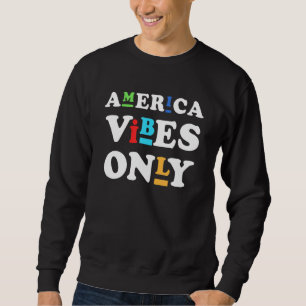America Vibes Only 4th Of July American Usa Indepe Sweatshirt