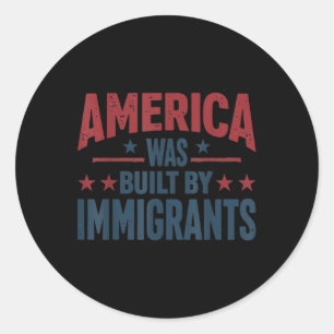 America Was Built By Immigrants  Classic Round Sticker