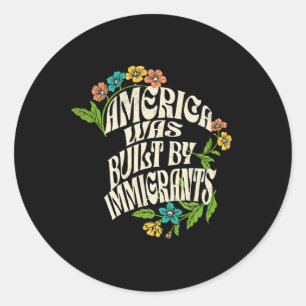 America Was Built By Immigrants Flowers Classic Round Sticker