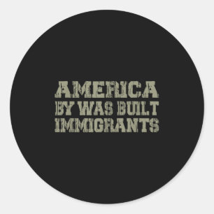 America Was Built By Immigrants Rights Classic Round Sticker