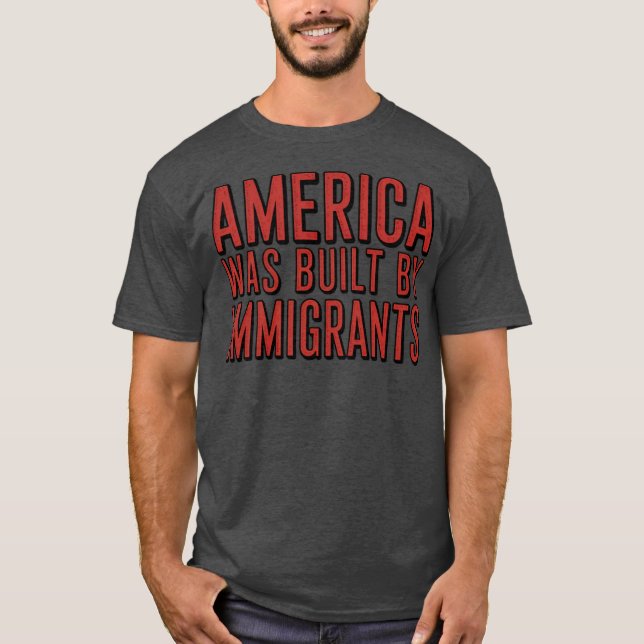 AMERICA WAS BUILT BY IMMIGRANTS T-Shirt (Front)