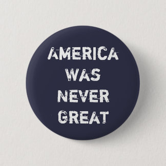 America Was Never Great 6 Cm Round Badge