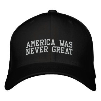 AMERICA WAS NEVER GREAT EMBROIDERED HAT