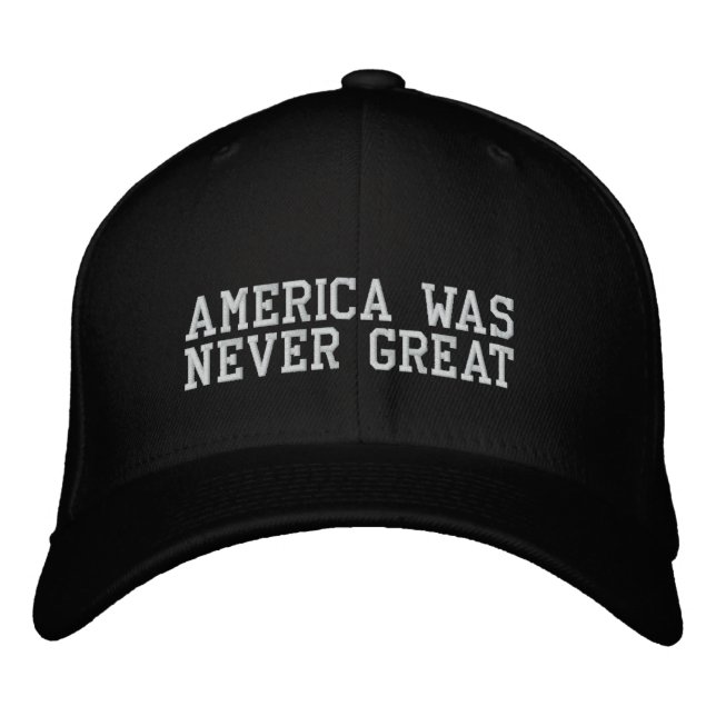 AMERICA WAS NEVER GREAT EMBROIDERED HAT (Front)