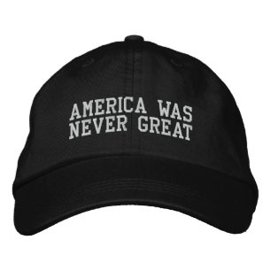 America Was Never Great Embroidered Hat