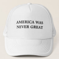 America Was Never Great Hat