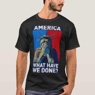 America what have done,statue liberty, political T-Shirt