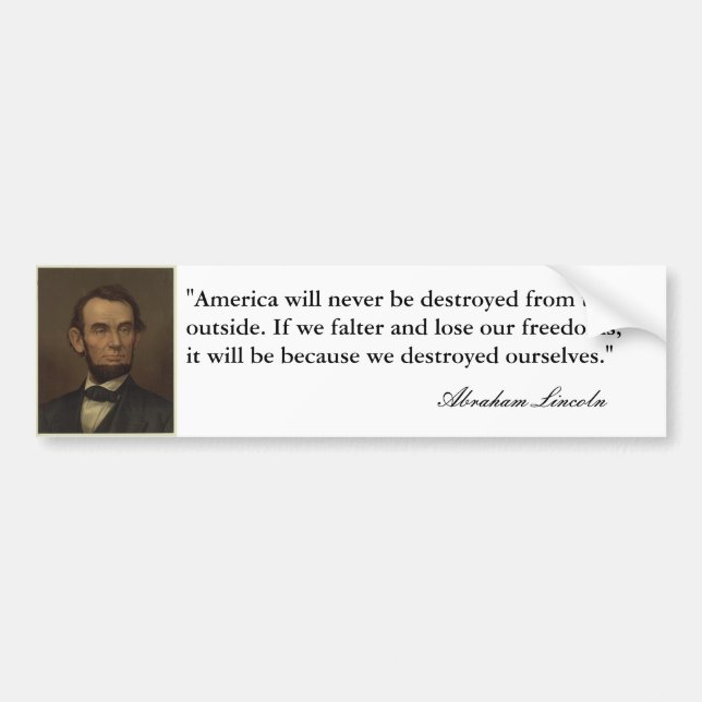 "America will never be destroyed..." Abe Lincoln Bumper Sticker (Front)
