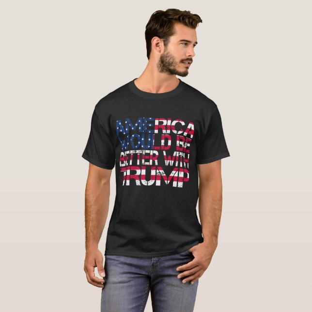 America Would Be Better With Trump Election 2024 T-Shirt (Front Full)