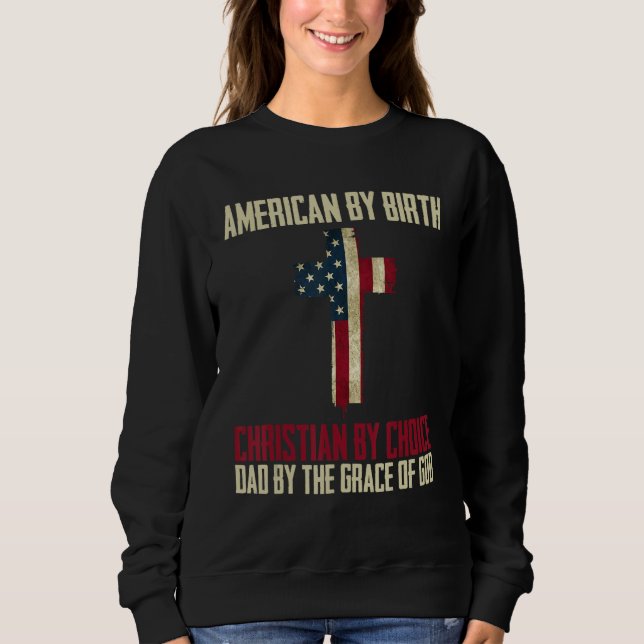 American By Birth Christian By Choice Dad By The G Sweatshirt (Front)