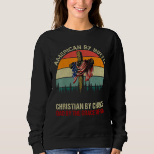 American By Birth Christian By Choice Dad By The G Sweatshirt