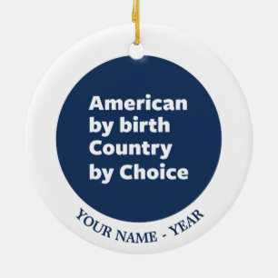 American by Birth, Country by Choice Ceramic Ornament