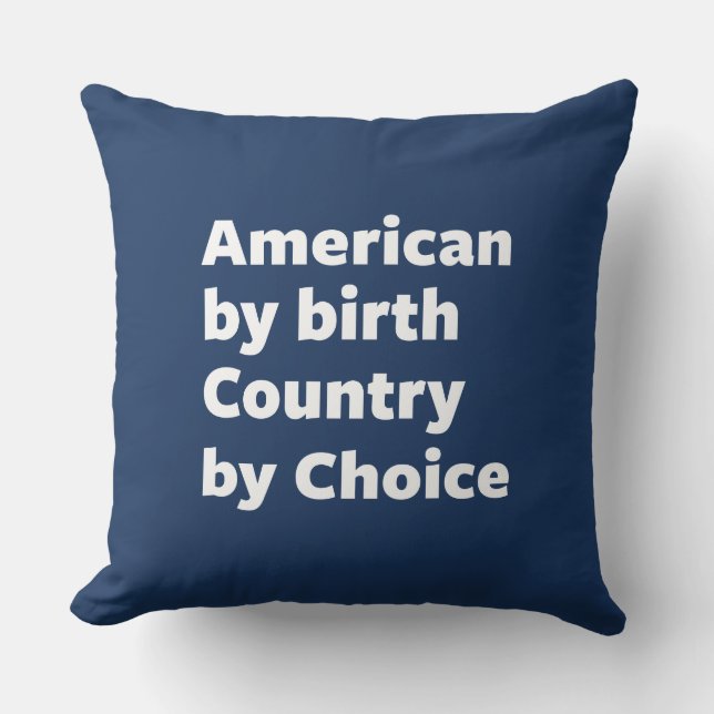 American by Birth, Country by Choice Cushion (Front)
