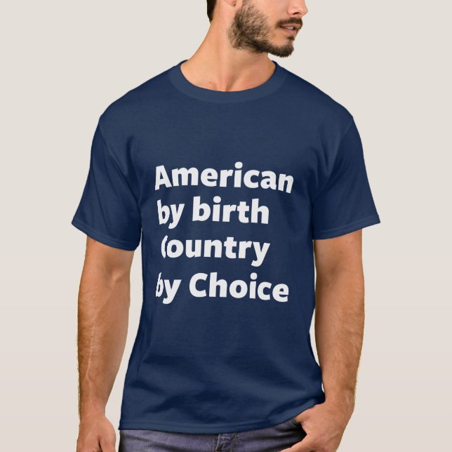 American by Birth, Country by Choice T-Shirt (Front)