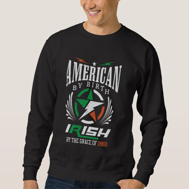 American By Birth Irish By The Grace Of God Sweatshirt (Front)